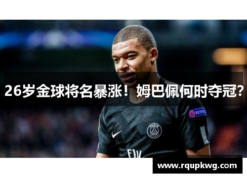 26岁金球将名暴涨！姆巴佩何时夺冠？